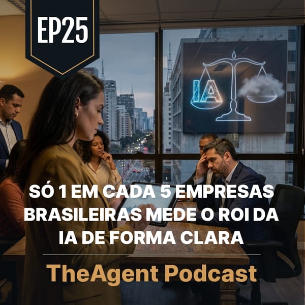 EP25 - Só 1 em cada 5 empresas brasileiras mede o ROI da IA de forma clara